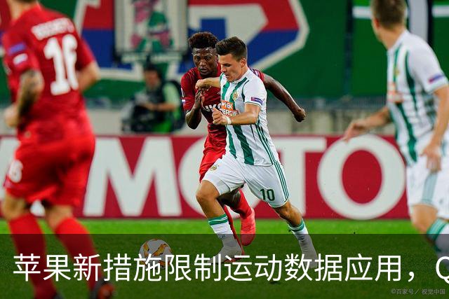 苹果新措施限制运动数据应用，QQ音乐等仍遭遇跳转困扰